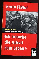 Fissler, Karin:  Ich brauche die Arbeit zum Leben! Arbeitslose Frauen erzhlen. rororo aktuell 5244. 