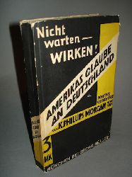 Morgan, K. Phillips:  Nicht warten - wirken! Amerikas Glaube an Deutschland. Positive Vorschlge. 