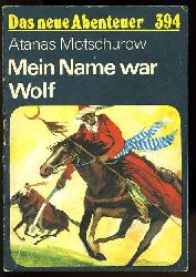 Motschurow, Atanas:  Mein Name war Wolf. Das neue Abenteuer 394. 