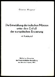 Wagner, Gnter:  Die Entwicklung der indischen Mnzen unter dem Einflu der europischen Eroberung. Mit Katalogteil. Beiheft zur Broschre der Numismatischen Ausstellung des Bezirkes Leipzig 1981. 