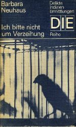 Neuhaus, Barbara:  Ich bitte nicht um Verzeihung. Kriminalroman. DIE-Reihe. Delikte Indizien Ermittlungen. 