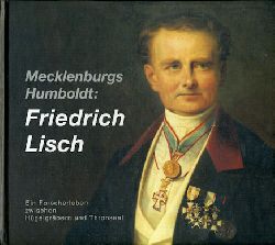   Mecklenburgs Humboldt: Friedrich Lisch. Ein Forscherleben zwischen Hgelgrbern und Thronsaal. Archologie in Mecklenburg-Vorpommern 2. 