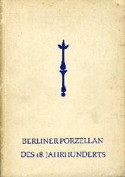 Eckardt, Gtz und Ruth Gres:  Berliner Porzellan des 18. Jahrhunderts. Ausstellung zum 200jhrigen Jubilum der Manufaktur. 