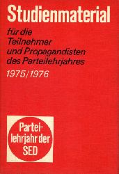   Studienmaterial fr die Teilnehmer und Propagandisten des Parteilehrjahres 1975/1976. Parteilehrjahr der SED 1975-76. 