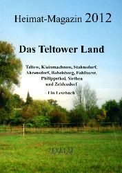   Das Teltower Land. Heimat-Magazin 2012. Teltow, Kleinmachnow, Stahnsdorf, Ahrensdorf, Babelsberg, Fahlhorst, Philippsthal, Siethen und Zehlendorf. Ein Lesebuch. 