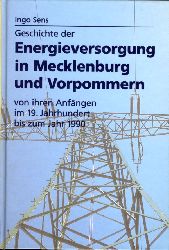 Sens, Ingo:  Geschichte der Energieversorgung in Mecklenburg und Vorpommern von ihren Anfngen im 19. Jahrhundert bis zum Jahr 1990. 