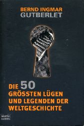 Gutberlet, Bernd Ingmar:  Die 50 grten Lgen und Legenden der Weltgeschichte. 