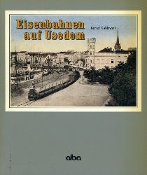 Kuhlmann, Bernd:  Eisenbahnen auf Usedom. ber Swinemnde nach Peenemnde. 