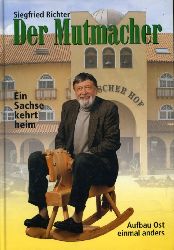 Richter, Siegfried:  Der Mutmacher. Eein Sachse kehrt heim. Aufbau Ost einmal anders. Vom Polster Richter zum Spanischen Hof. 