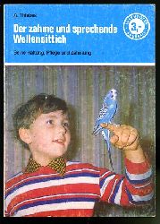 Thiebes, Albrecht ; Radtke und Georg A.:  Der zahme und sprechende Wellensittich. Seine Haltung, Pflege und Zhmung. Lehrmeister Bcherei Nr. 816. 