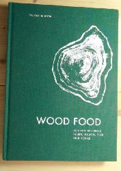 Diem, Valentin  Wood Food: Kochen mit Holz, Feuer, Rauch, Teer und Kohle. 