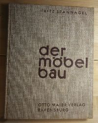 Spannagel, Fritz  Der Mbelbau. - Ein Fachbuch fr Tischler, Architekten und Lehrer, auch ein Beitrag zur Wohnkultur.  