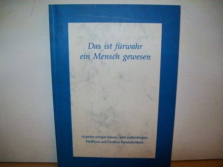 Kendzia, Hans-Wolfgang [Hrsg.]:  Das  ist fürwahr ein Mensch gewesen : Aspekte einiger lebens- und zeitbedingter Einflüsse auf Goethes Persönlichkeit ; zum zehnj 