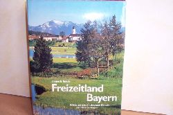 Rohde, Jrgen E. [Bearb.]:  Freizeitland Bayern : erlebt auf d. 60 schnsten Routen u. Wanderwegen 