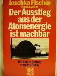 Fischer, Joschka [Hrsg.]:  Der  Ausstieg aus der Atomenergie ist machbar. 