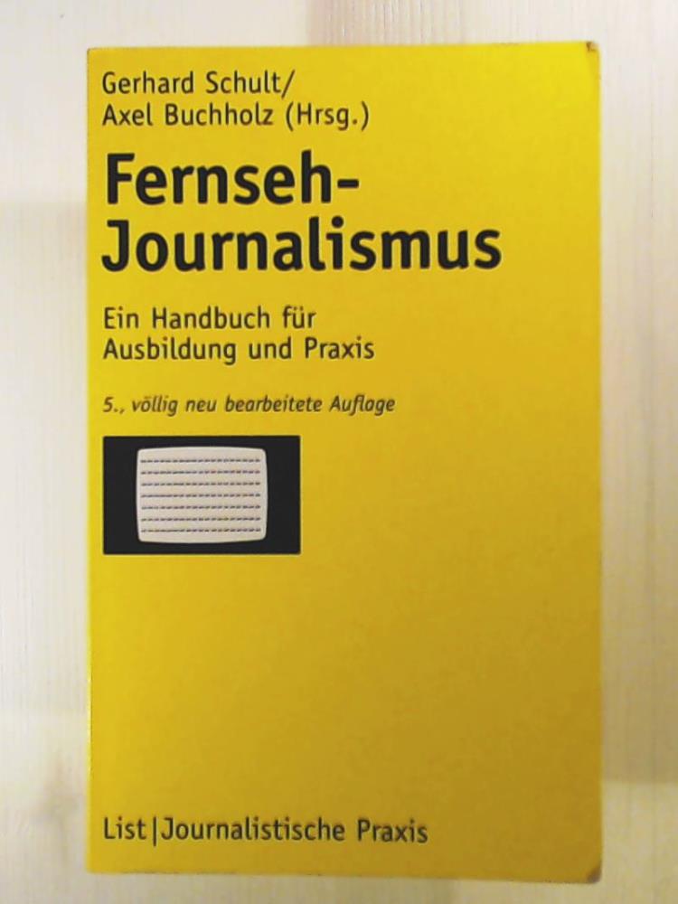 Schult, Gerhard, Buchholz, Axel  Fernseh-Journalismus: Ein Handbuch fÃ¼r Ausbildung und Praxis 