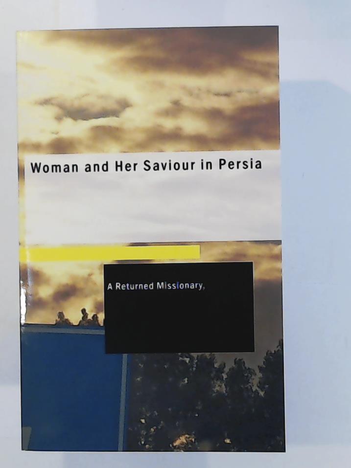 Returned Missionary, A. Returned Missionary, Returned Mission, A. Returned Missionary  Woman and Her Saviour in Persia 