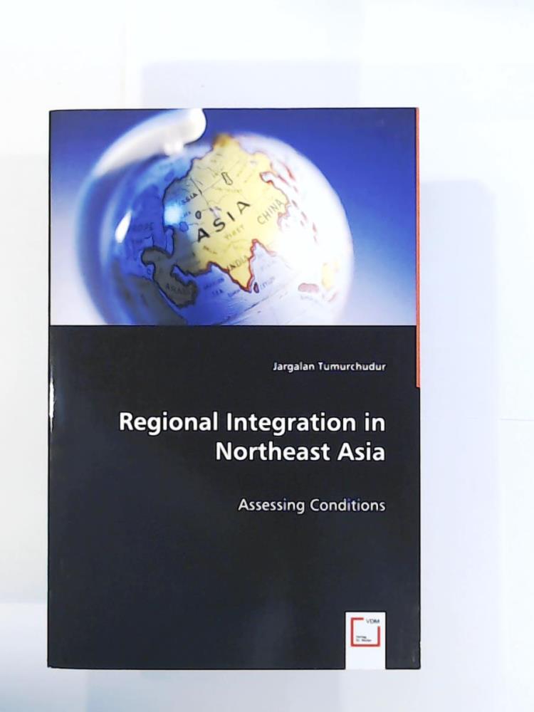 Tumurchudur, Jargalan  Regional Integration in Northeast Asia: Assessing Conditions 
