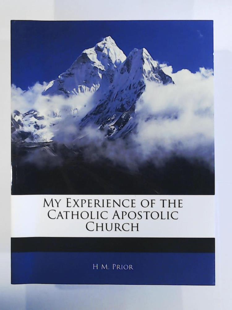 Prior, H. M.  My Experience of the Catholic Apostolic Church 