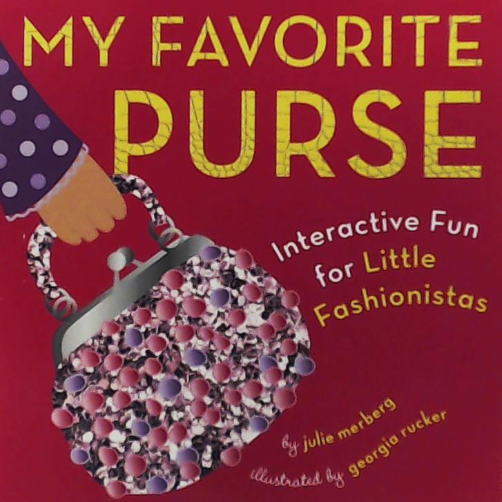 Merberg, Julie, Rucker, Georgia  My Favorite Purse: Interactive Fun for Little Fashionistas 