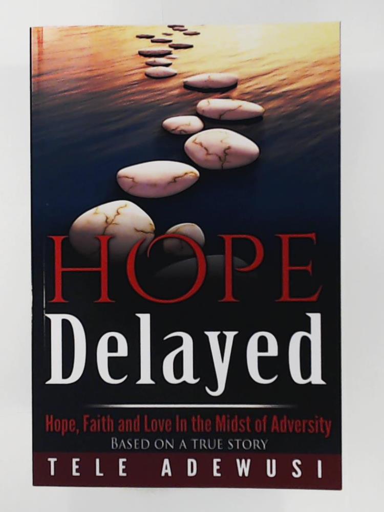 Adewusi, Tele  Hope Delayed: Hope, Faith and Love In The Midst of Adversity 