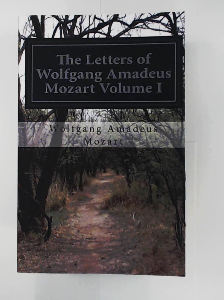 Mozart, Wolfgang Amadeus, Wallace, Lady  The Letters of Wolfgang Amadeus Mozart Volume I 