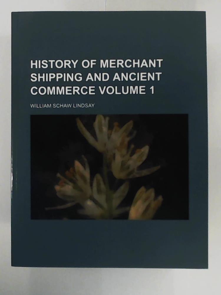 Lindsay, William Schaw  History of Merchant Shipping and Ancient Commerce (Volume 1) 