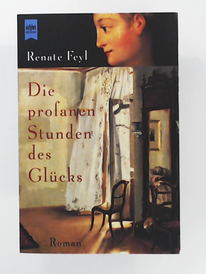 Feyl, Renate  Die profanen Stunden des GlÃ¼cks. Roman 