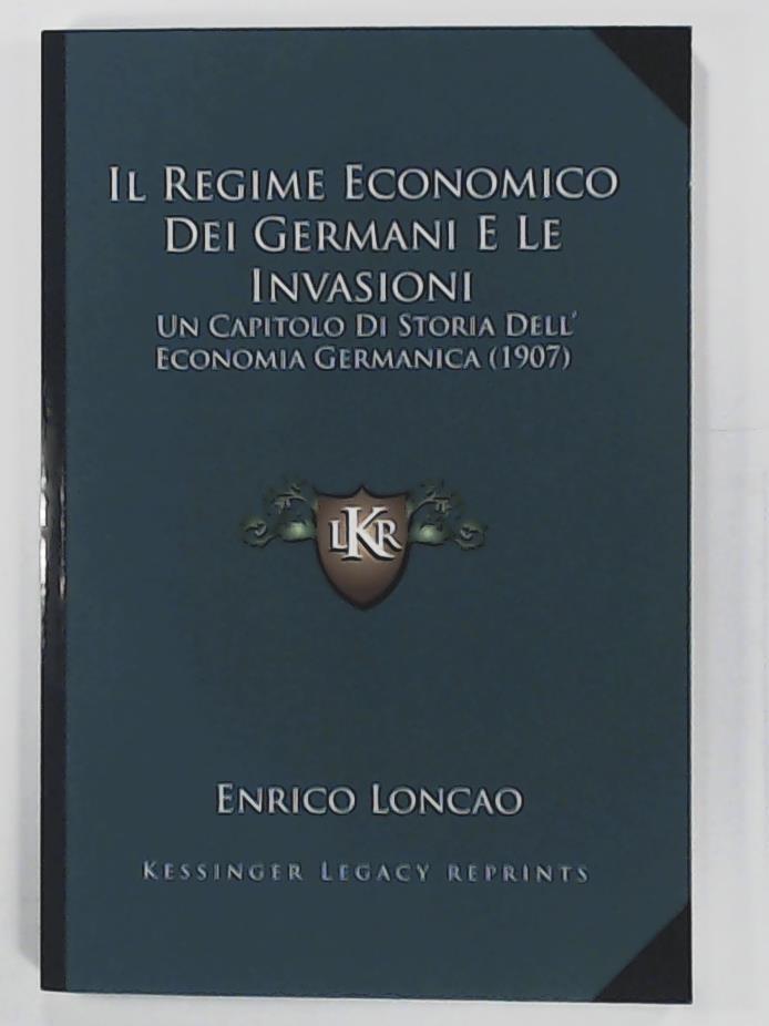 Loncao, Enrico  Il Regime Economico Dei Germani E Le Invasioni: Un Capitolo Di Storia Dell' Economia Germanica (1907) 