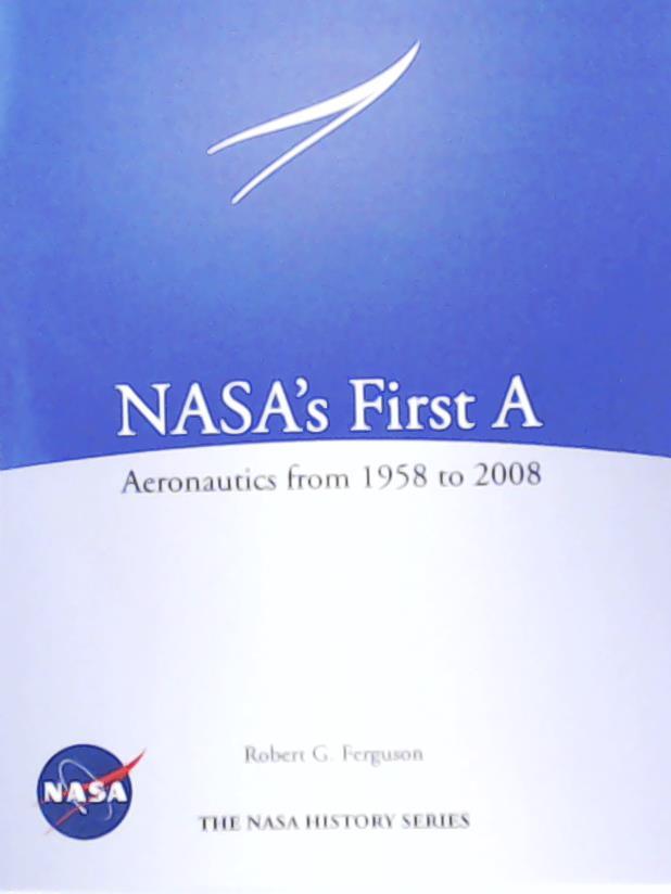 Ferguson, Robert G., NASA History Program Office  NASA's First A: Aeronautics from 1958-2008 (NASA History Series SP-2012-4412) 