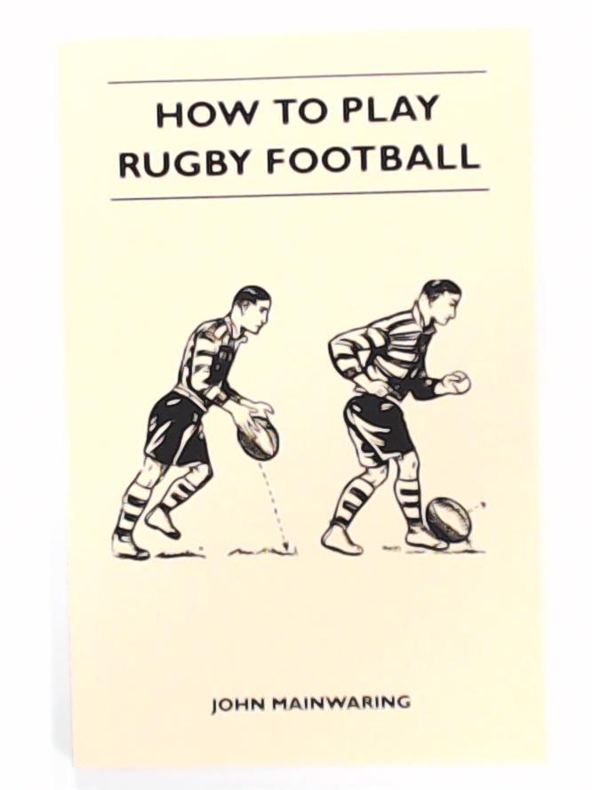 Mainwaring, John  How to Play Rugby Football 