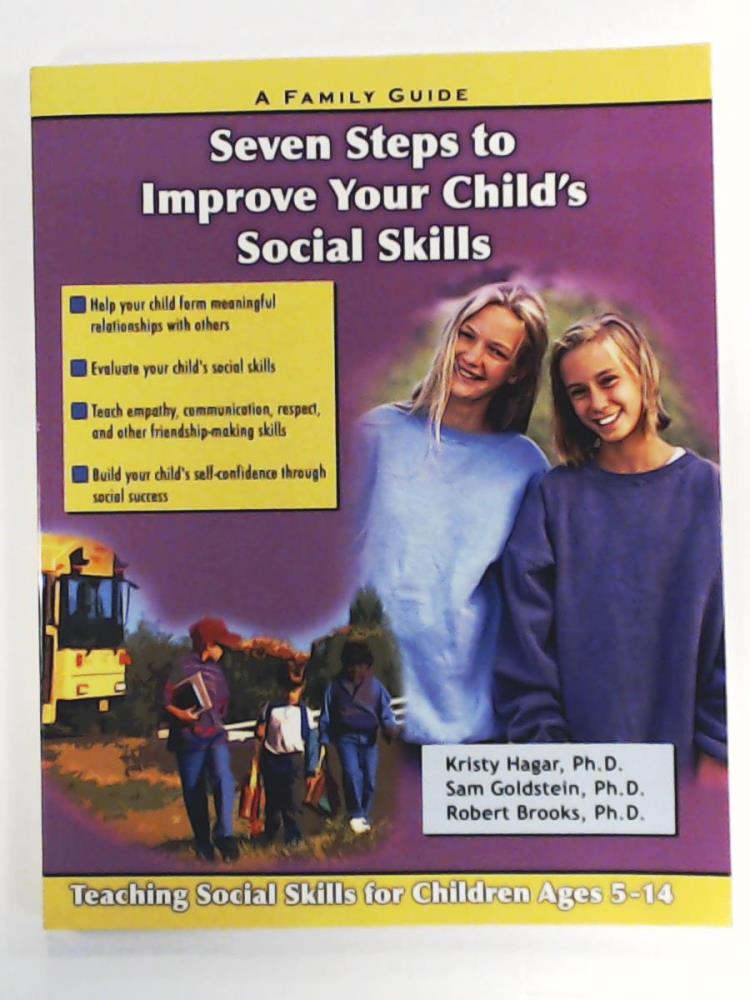 Hagar, Kristy S., Goldstein, Sam, Brooks, Robert, Dimatteo, Richard A.  Seven Steps to Improve Your Child's Social Skills: A Family Guide (Seven Steps Family Guides Series) 