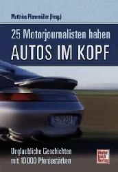 Matthias Pfannmüller  25 Motorjournalisten haben Autos im Kopf: Unglaubliche Geschichten mit 10 000 PS 