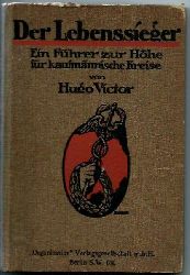 Victor, Hugo  Der Lebenssieger. Ein Führer zur Höhe für kaufmännische Kreise 