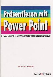 Christian Schmidt  Präsentieren mit Power Point. Praxisbuch. Erfolg durch überzeugende Vortragsunterlagen 