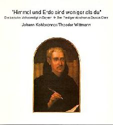 Johann: Wittmann Theodor ; Kohlbrenner  Himmel und Erde sind weniger als du: Die barocke Volkspredigt in Bayern; 