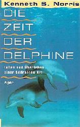 Kenneth S. Norris  Die Zeit der Delphine. Leben und Überleben einer bedrohten Art 