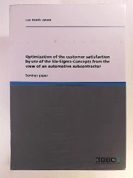 Jansen, Leo Henrik  Optimization of the customer satisfaction by use of the Six-Sigma-Concepts from the view of an automotive subcontractor 