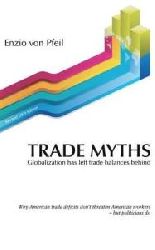 Enzio Von Pfeil  Trade Myths: Globalization Has Left Trade Balances Behind (Revised 2009 Edition) 