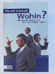 Schmidt, Harald  Wohin?: Allerneueste Nachrichten aus dem beschädigten Leben. Die Focus-Kolumnen 