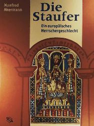 Akermann, Manfred  Die Staufer - Ein europäisches Herrschergeschlecht 