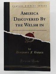 Benjamin F. Bowen  America Discovered by the Welsh in 1170 A D (Classic Reprint) by Benjamin F. Bowen  