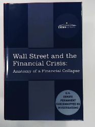 Senate Subcommittee on Investigations, United States  Wall Street and the Financial Crisis: Anatomy of a Financial Collapse 