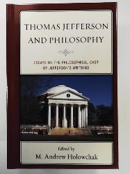Holowchak, M. Andrew, Carpenter, James J., Sheldon, Garrett Ward  Thomas Jefferson and Philosophy: Essays on the Philosophical Cast of Jefferson