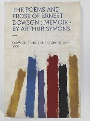 Dowson, Ernest Christopher  The Poems and Prose of Ernest Dowson; Memoir /By Arthur Symons.. -- 