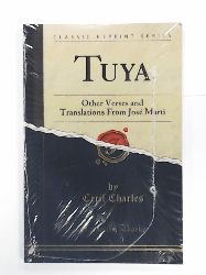 Charles, Cecil  Tuya: Other Verses and Translations from José Marti (Classic Reprint) 