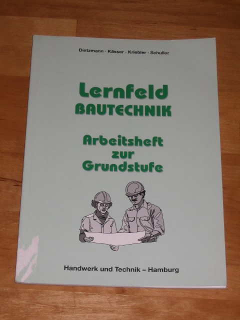 Dietzmann, Heike und Michael Kässer:  Lernfeld Bautechnik - Arbeitsheft zur Grundstufe 