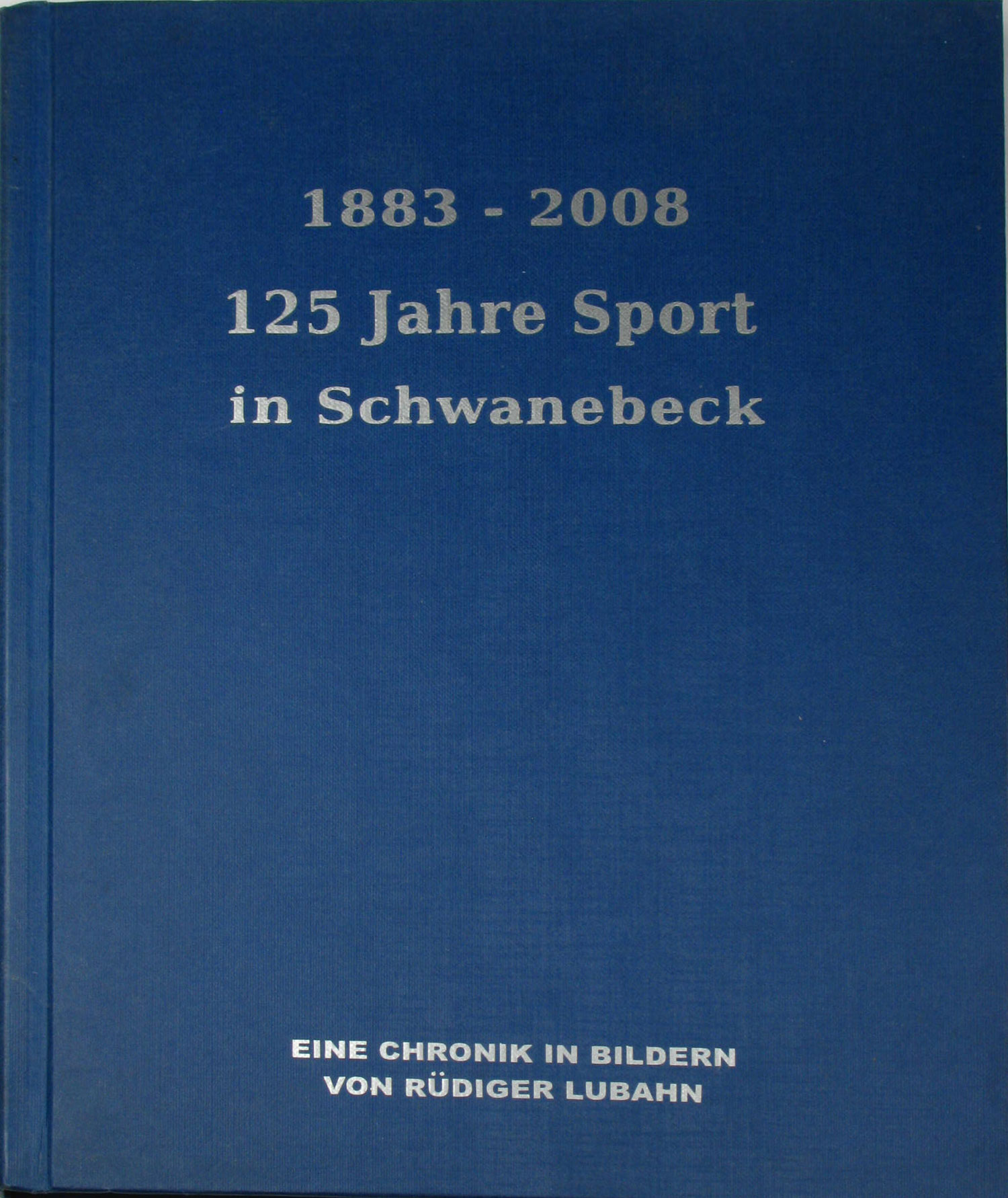 Lubahn, Rüdiger:  125 Jahre Sport in Schwanebeck 1883-2008 Eine Chronik in Bildern 