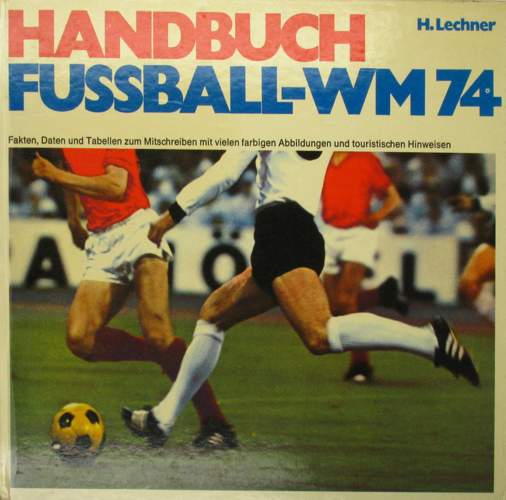 Lechner, Heribert:  Handbuch Fussball-WM 74. Fakten, Daten und Tabellen zum Mitschreiben mit vielen farbigen Abbildungen und touristischen Hinweisen. 