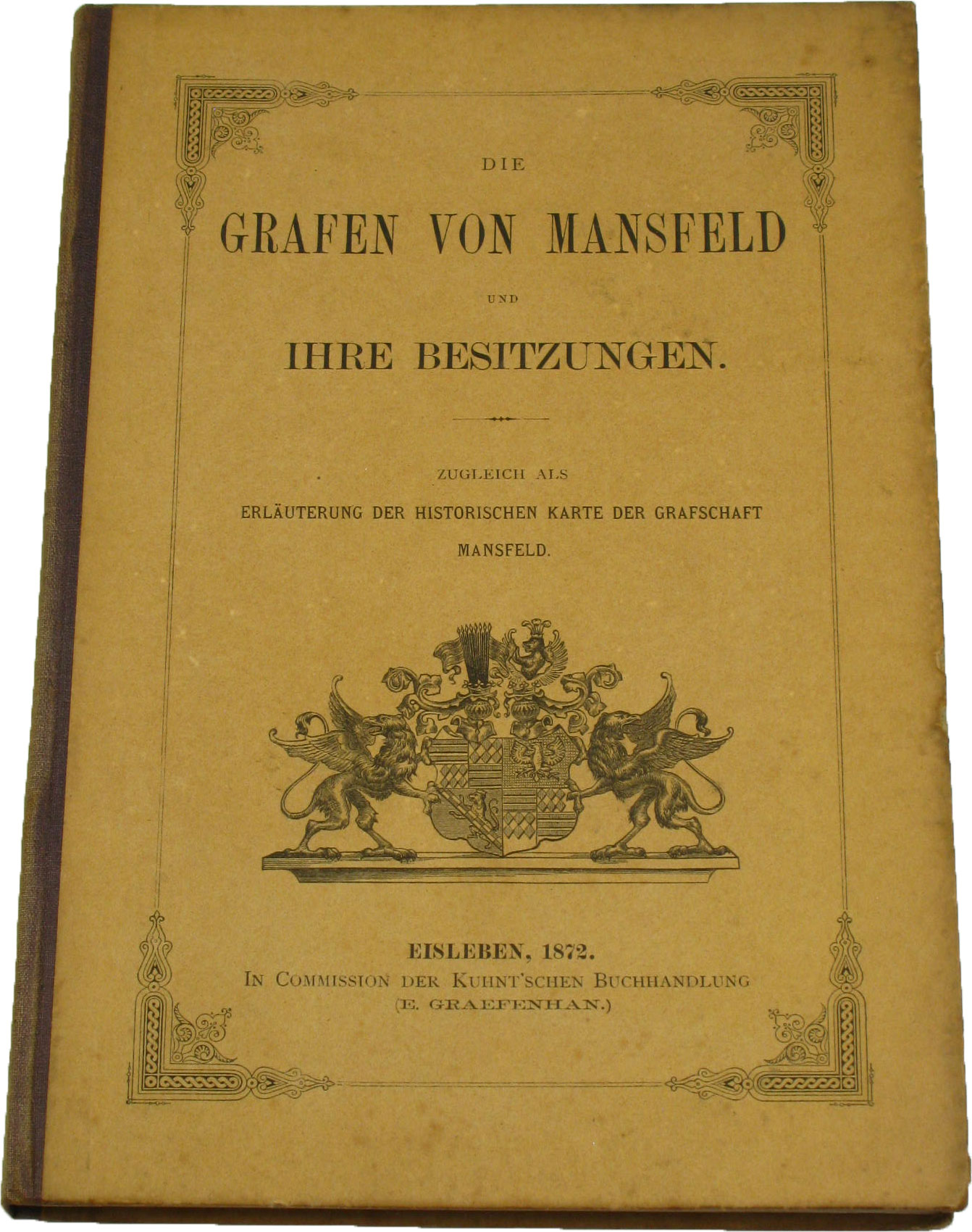   Die Grafen von Mansfeld und ihre Besitzungen. Zugleich als Erläuterung der historischen Karte der Grafschaft Mansfeld. 